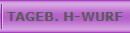 TAGEB. H-WURF